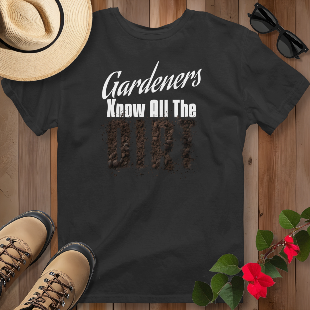 Gardeners Know All The Dirt T-Shirt