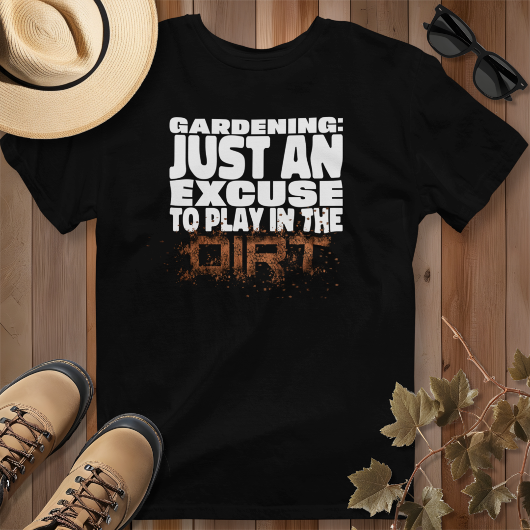 Gardening: Just an Excuse to Play in the Dirt (W) T-Shirt