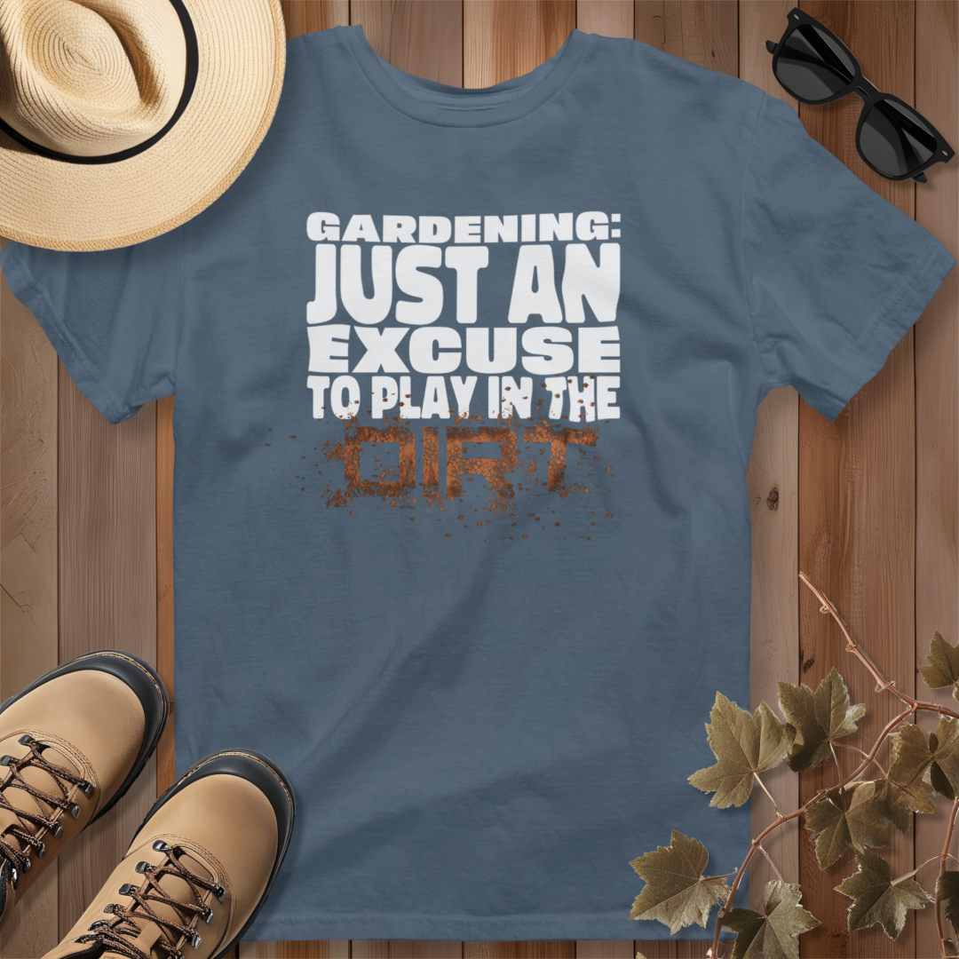 Gardening: Just an Excuse to Play in the Dirt (W) T-Shirt