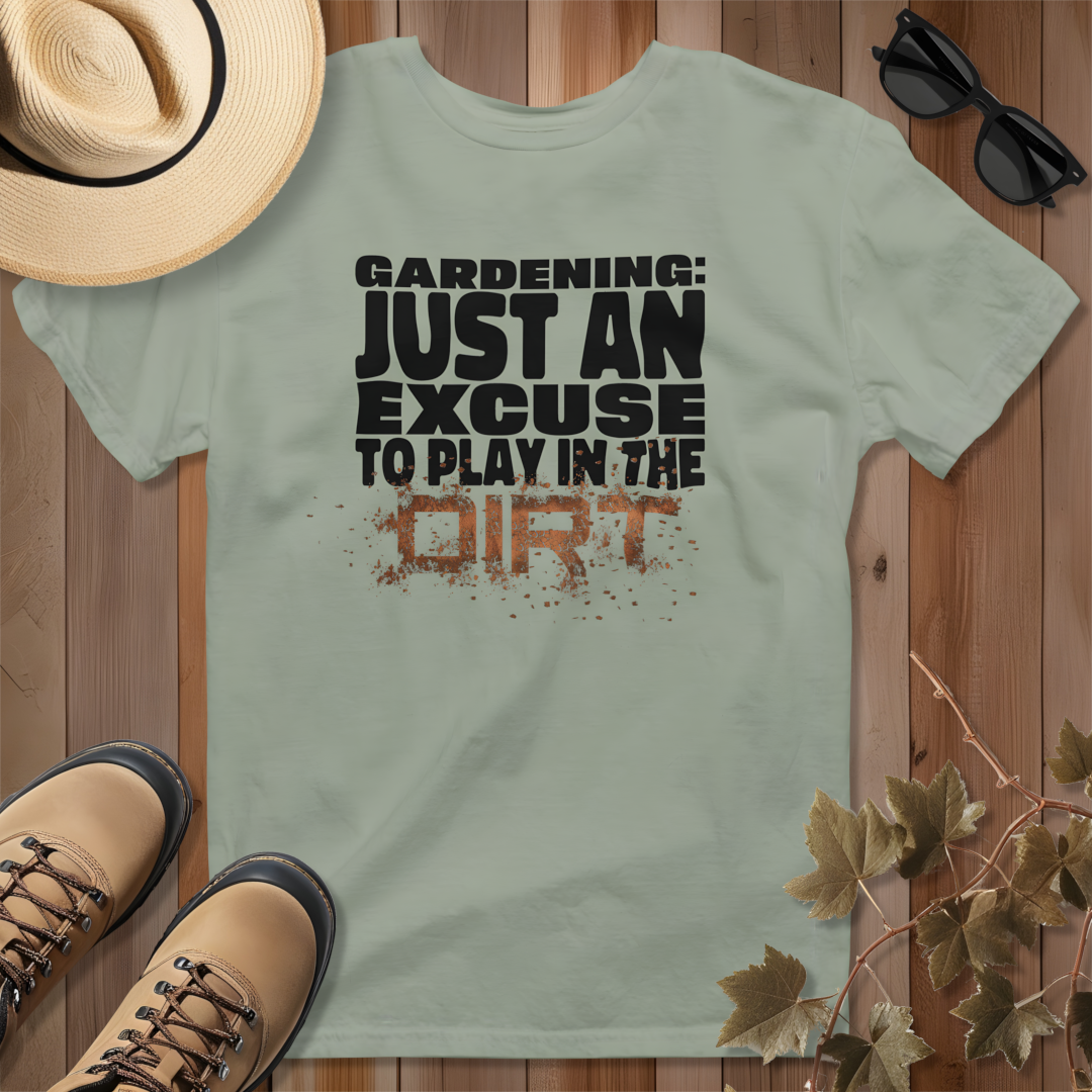 Gardening: Just an Excuse to Play in the Dirt T-Shirt