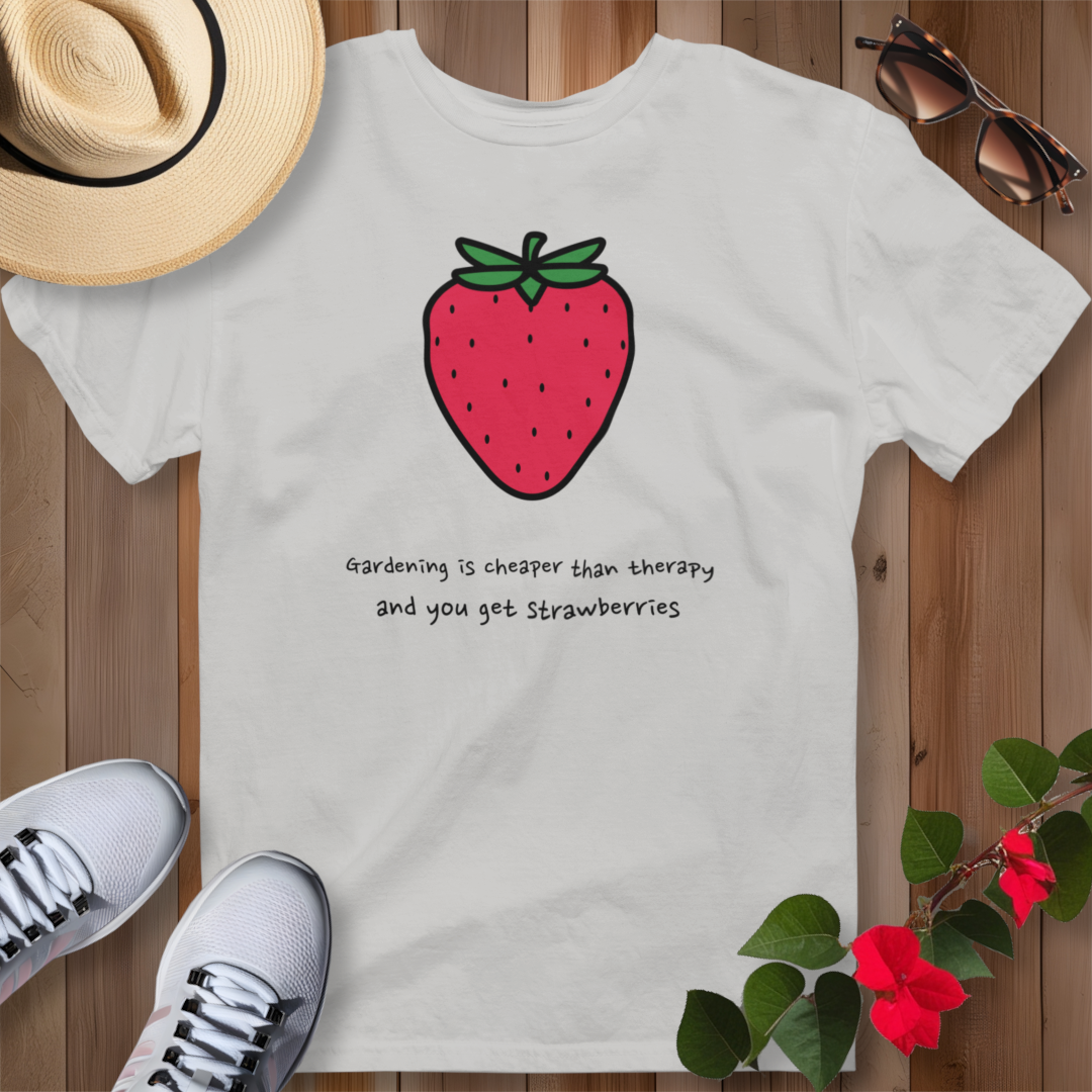 Gardening Is Cheaper Than Therapy and You Get Strawberries T-Shirt