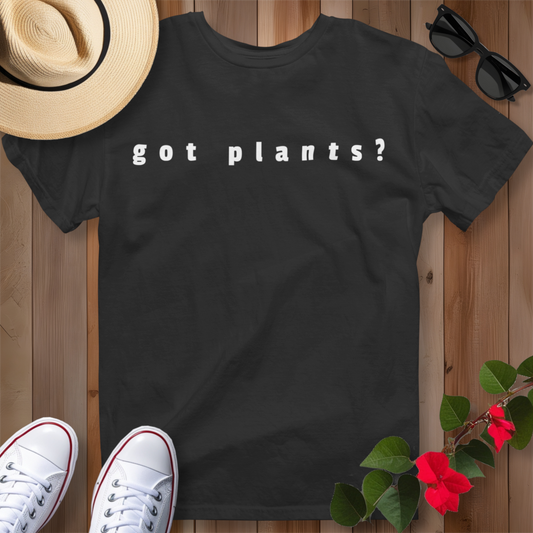 Got Plants? T-Shirt